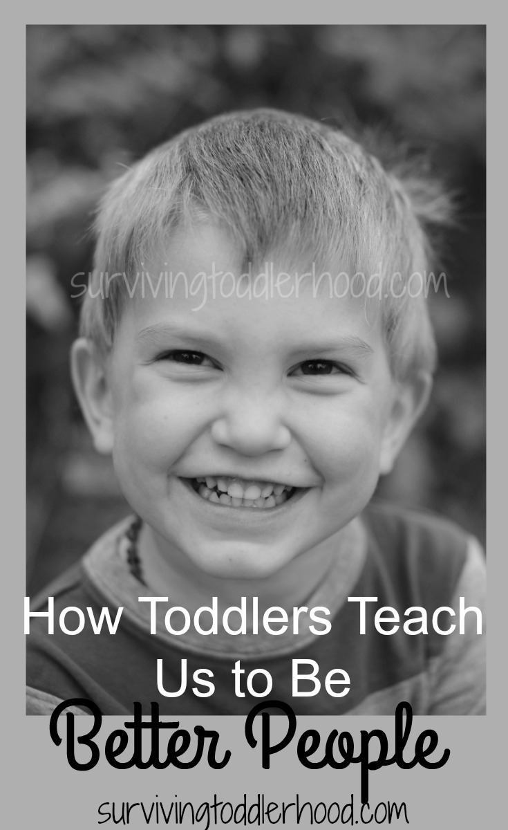 How Todlers Teach Us to Be Better People. We can learn a lot from watching our little ones make their way through the toddler years. Here are some things that toddlers can teach us in our attempts to become better people. 