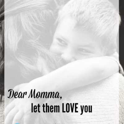 Dear Momma, Let them love you…