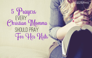 5 Prayers Every Christian Momma Should Pray Blog