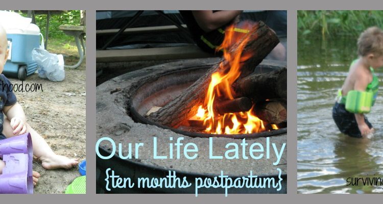 Our Life Lately {10 Months Postpartum}